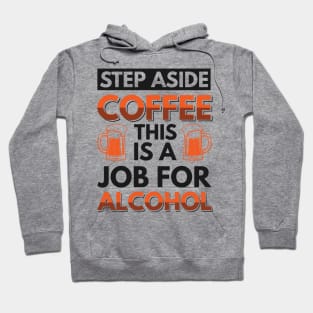 step aside coffee this is a job for alcohol - Funny Hilarious Meme Satire Simple Black and White Beer Lover Gifts Presents Quotes Sayings Hoodie